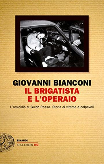 Il brigatista e l'operaio: L'omicidio di Guido Rossa. Storia di vittime e colpevoli (Einaudi. Stile libero big)